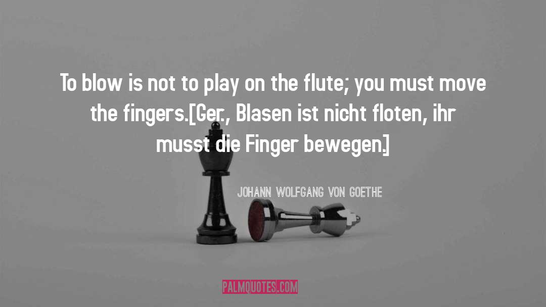 Flutes quotes by Johann Wolfgang Von Goethe