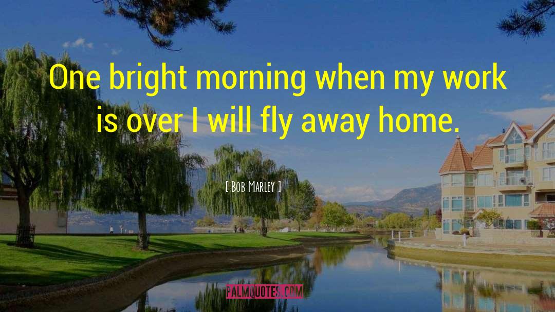 Fly Away Home Memorable quotes by Bob Marley