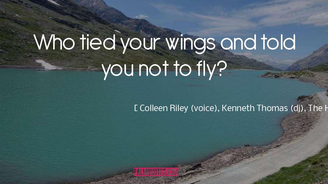 Fly quotes by Colleen Riley (voice), Kenneth Thomas (dj), The Heart Speaks (song)