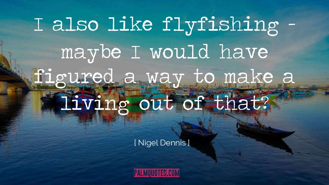 Flyfishing quotes by Nigel Dennis