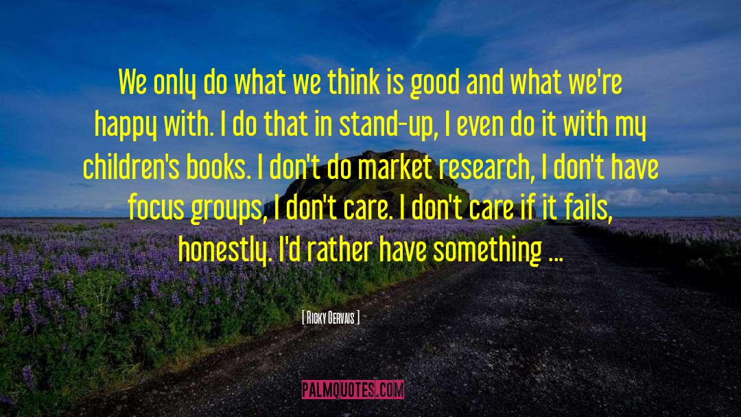 Focus Groups quotes by Ricky Gervais