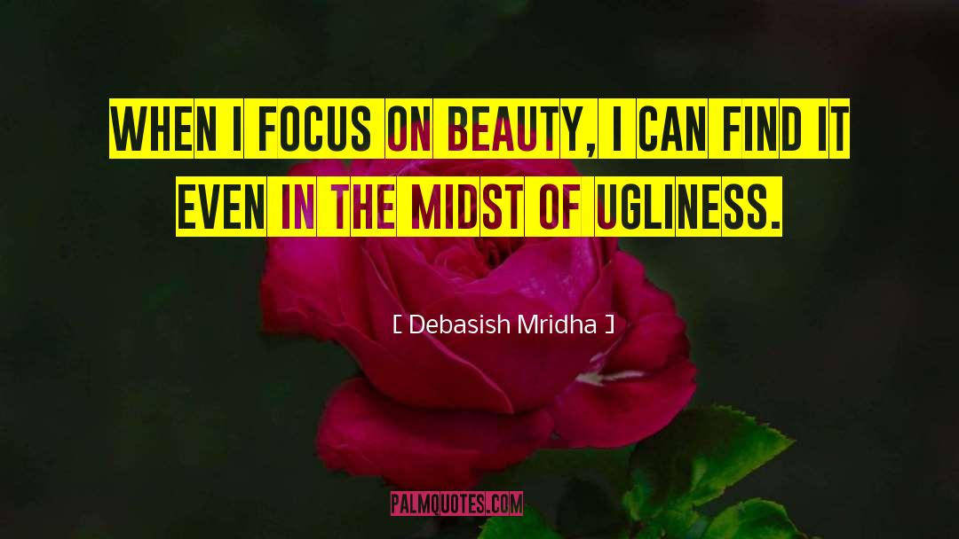 Focus On Beauty quotes by Debasish Mridha