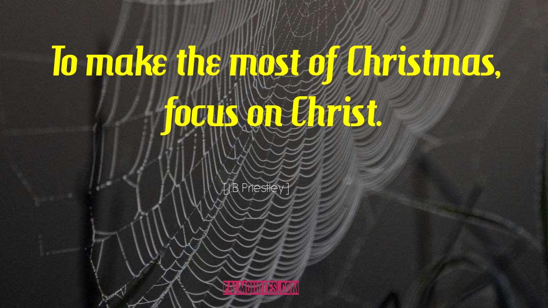 Focus On Christ quotes by J.B. Priestley