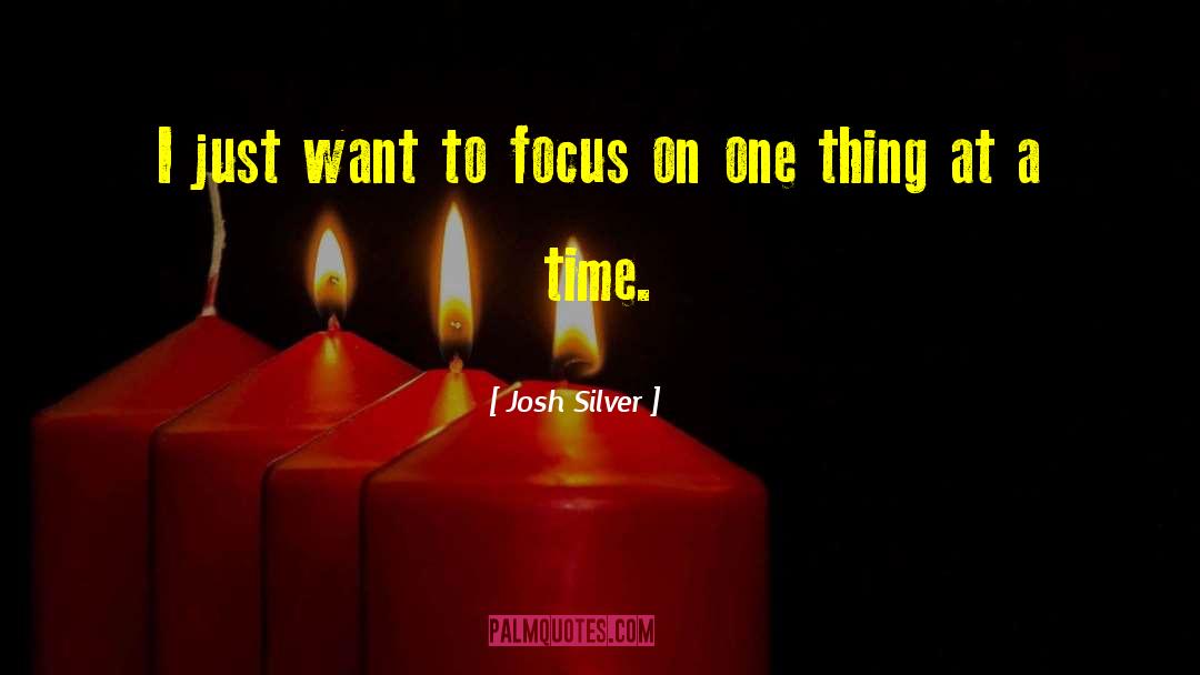 Focus On One Thing quotes by Josh Silver