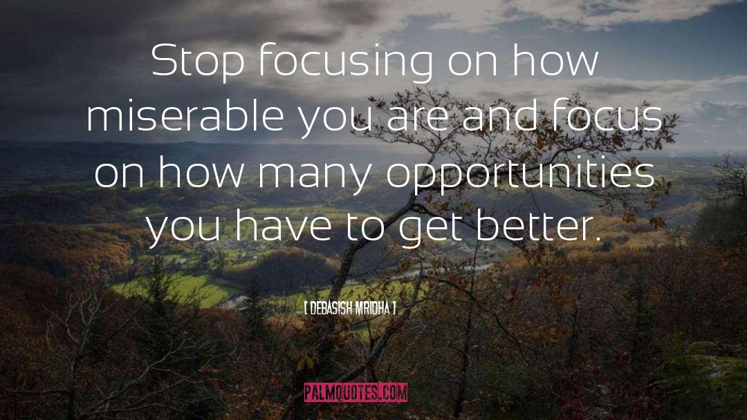 Focus On Opportunities quotes by Debasish Mridha