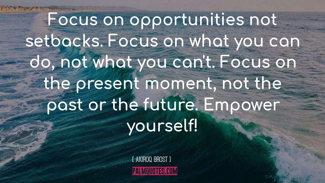 Focus On Opportunities quotes by Akiroq Brost