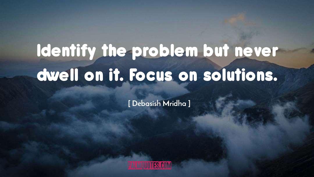 Focus On Solutions quotes by Debasish Mridha
