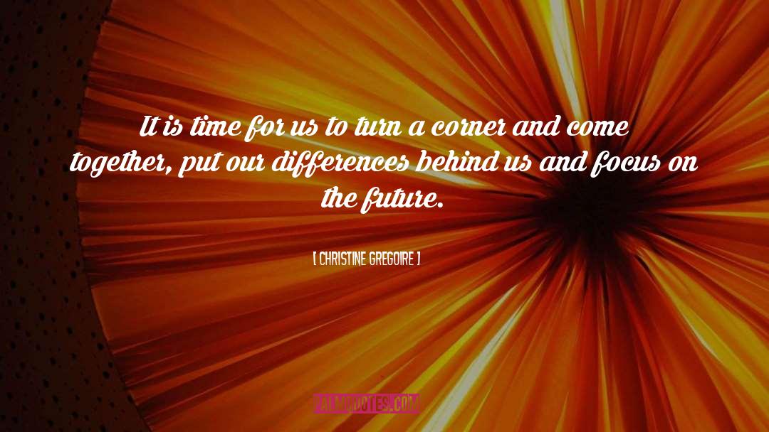 Focus On The Future quotes by Christine Gregoire