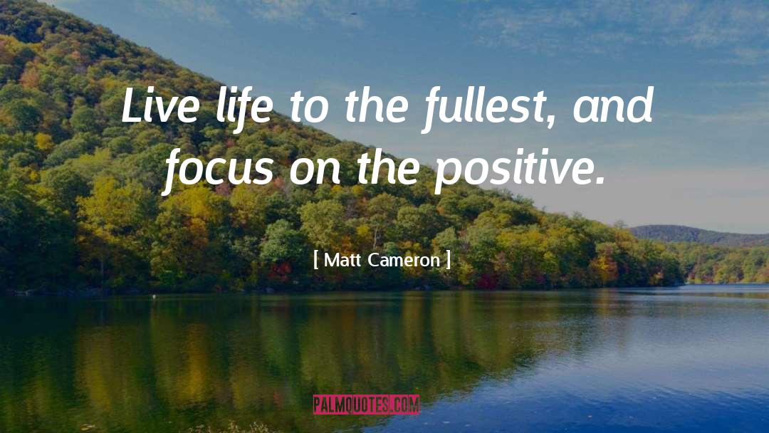 Focus On The Positive quotes by Matt Cameron