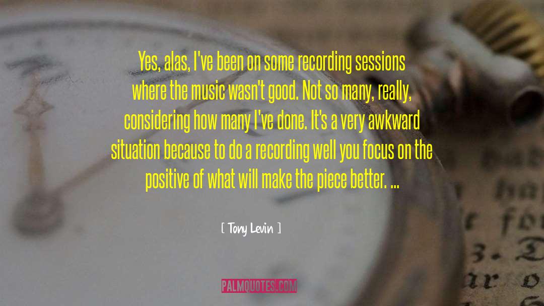 Focus On The Positive quotes by Tony Levin