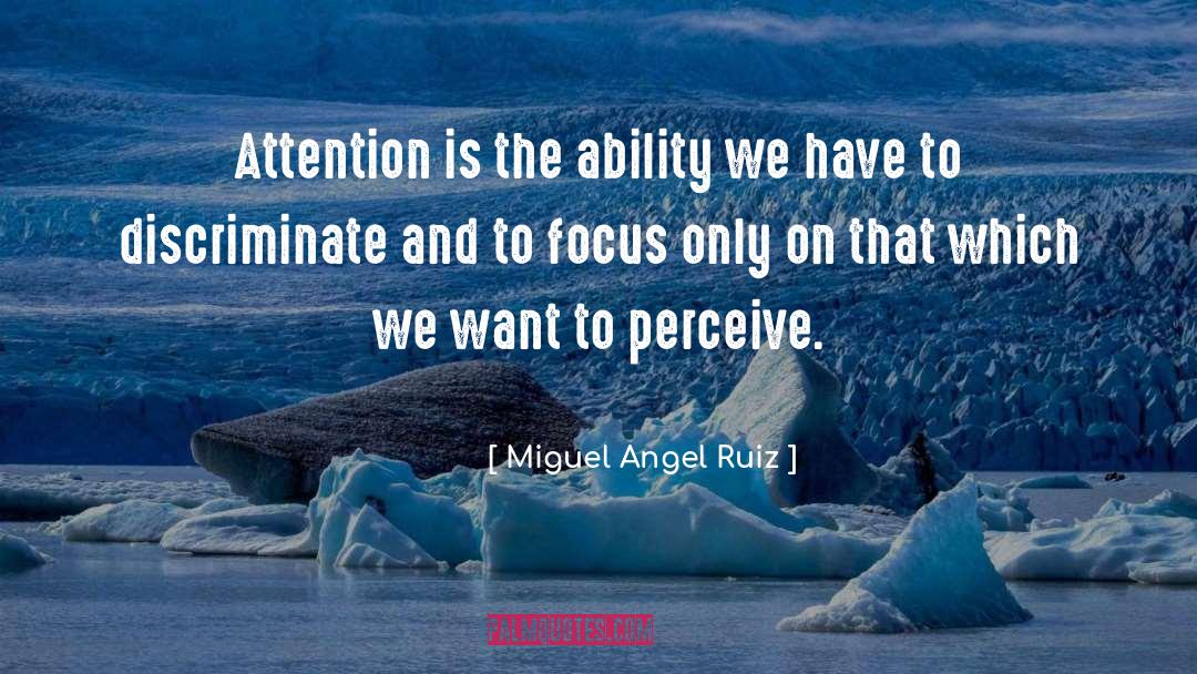 Focus quotes by Miguel Angel Ruiz