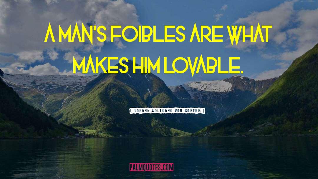 Foibles quotes by Johann Wolfgang Von Goethe