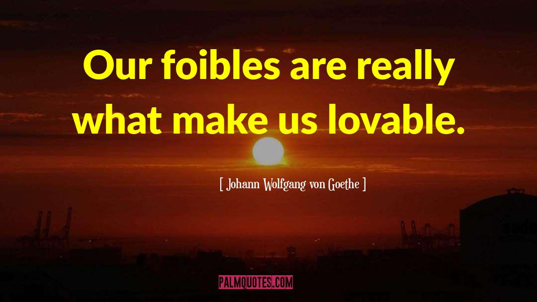 Foibles quotes by Johann Wolfgang Von Goethe