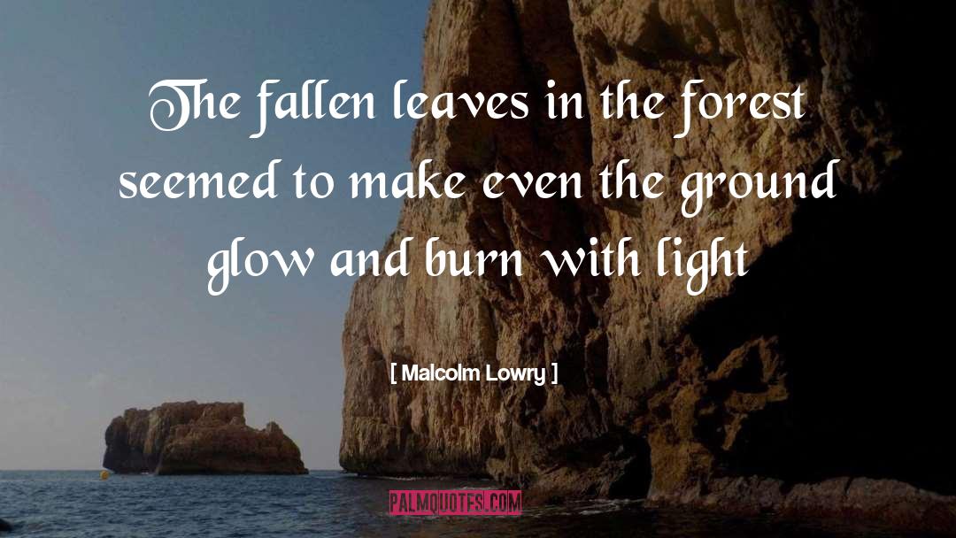 Foliage quotes by Malcolm Lowry