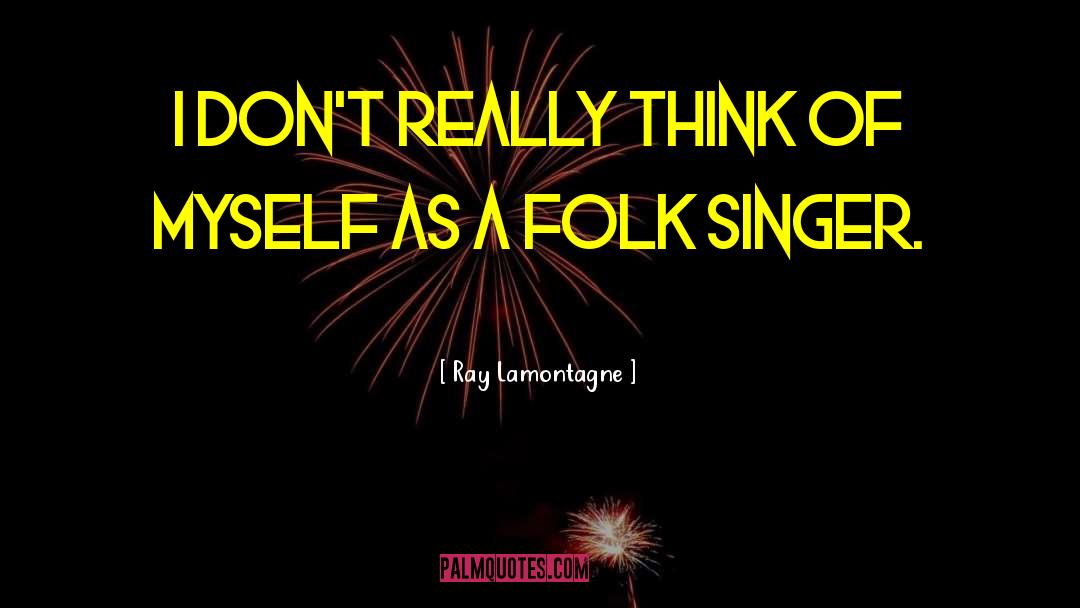 Folk Remedy quotes by Ray Lamontagne