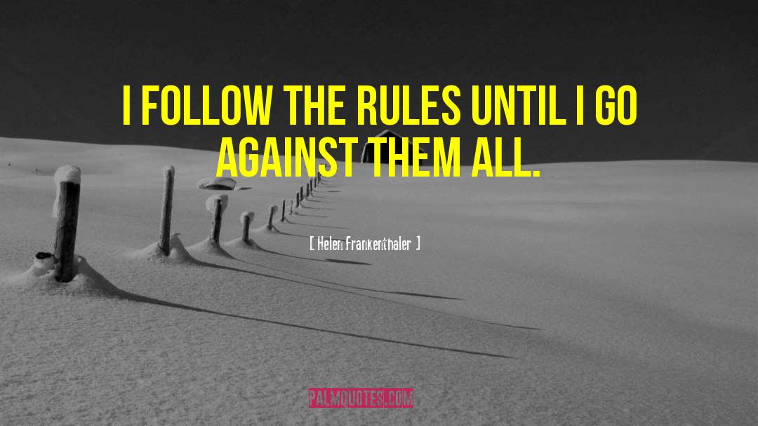 Follow The Rules quotes by Helen Frankenthaler