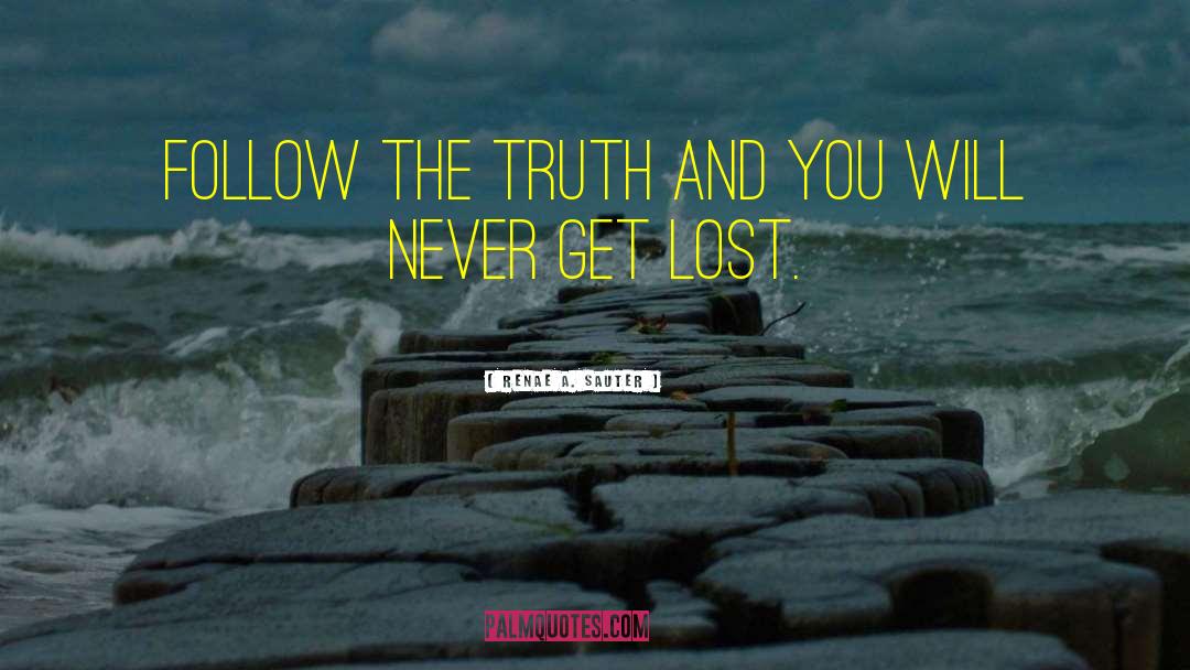 Follow The Truth quotes by Renae A. Sauter