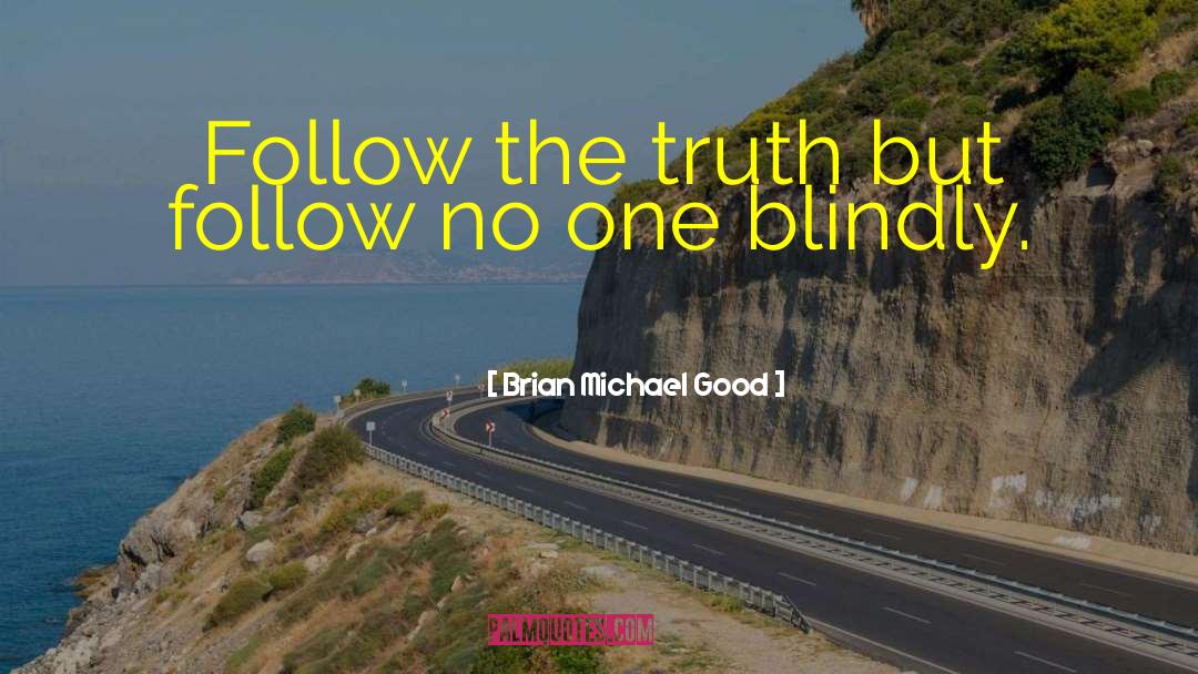 Follow The Truth quotes by Brian Michael Good