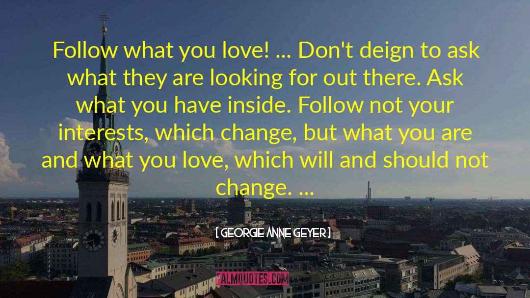 Follow What You Love quotes by Georgie Anne Geyer