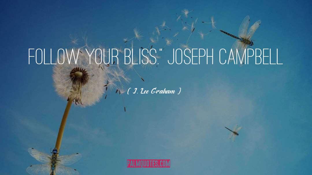 Follow Your Bliss quotes by J. Lee Graham