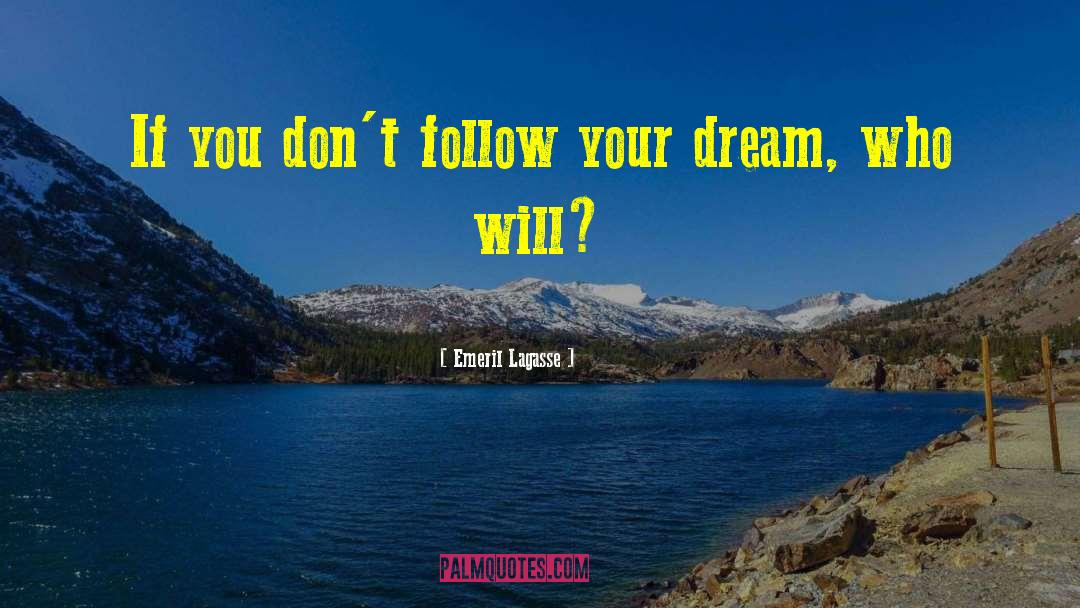 Follow Your Dream quotes by Emeril Lagasse