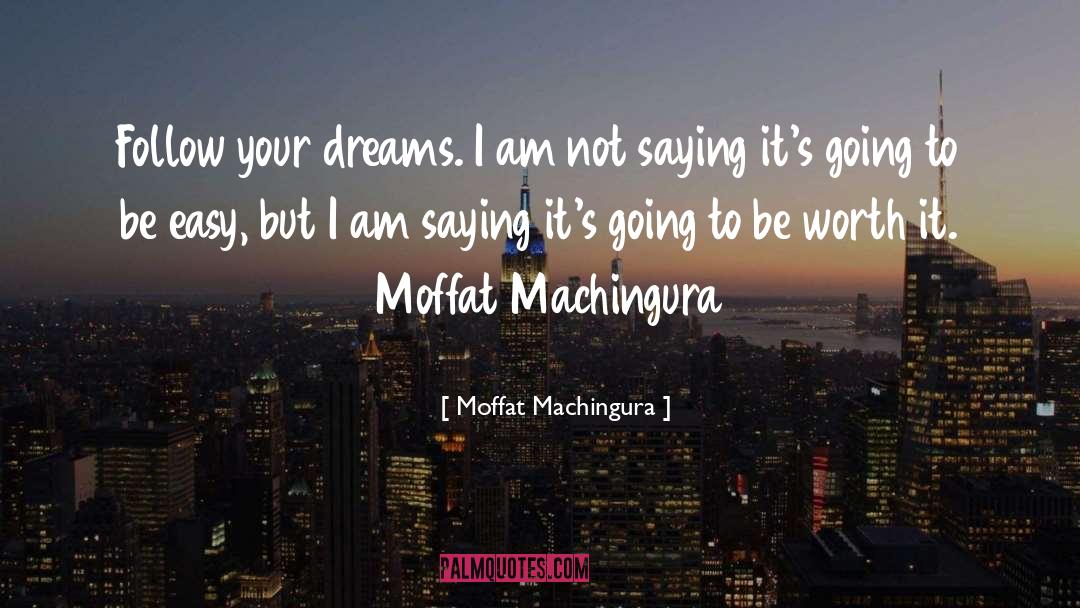 Follow Your Dreams quotes by Moffat Machingura