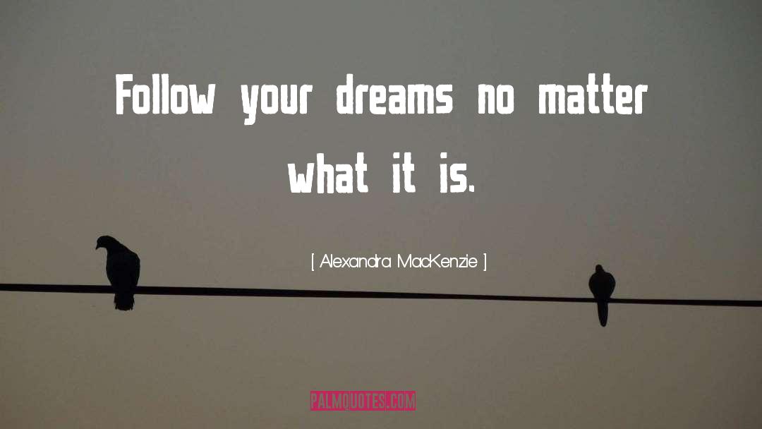 Follow Your Dreams quotes by Alexandra MacKenzie
