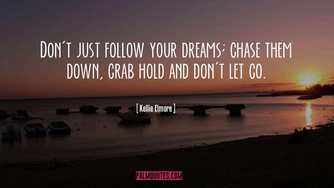 Follow Your Dreams quotes by Kellie Elmore