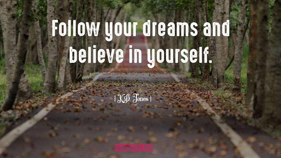 Follow Your Dreams quotes by K.D. Jones