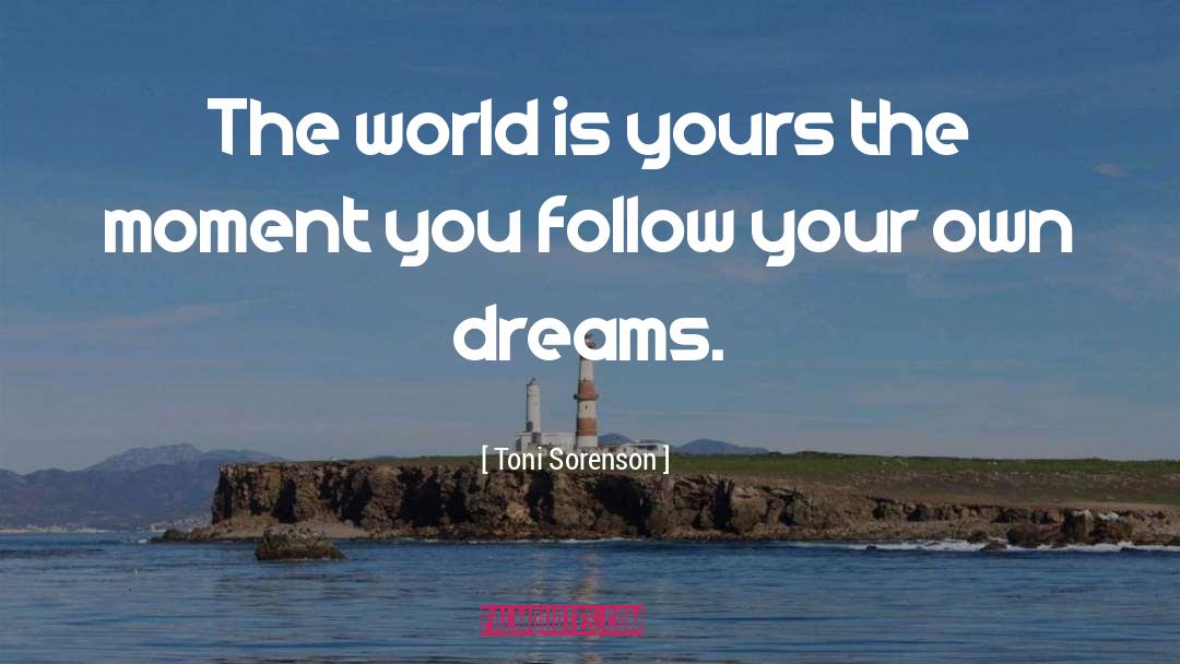 Follow Your Own Dreams quotes by Toni Sorenson