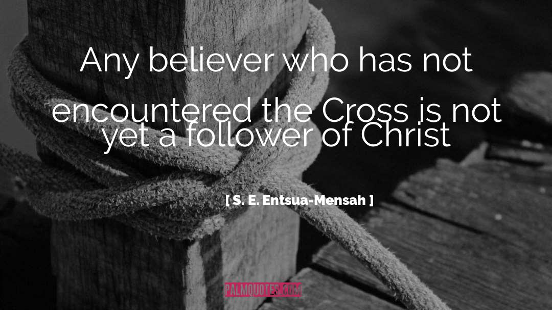 Follower Of Christ quotes by S. E. Entsua-Mensah