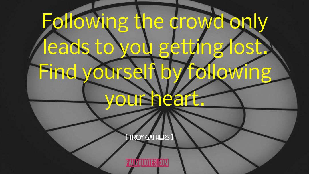 Following The Crowd quotes by Troy Gathers