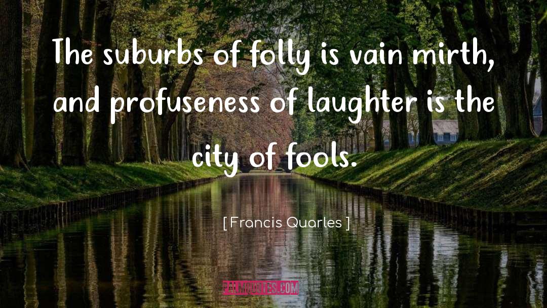 Folly Followers quotes by Francis Quarles