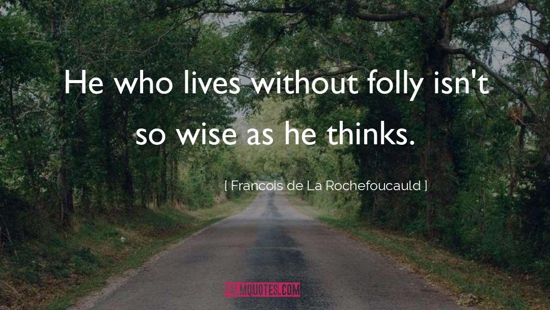 Folly quotes by Francois De La Rochefoucauld