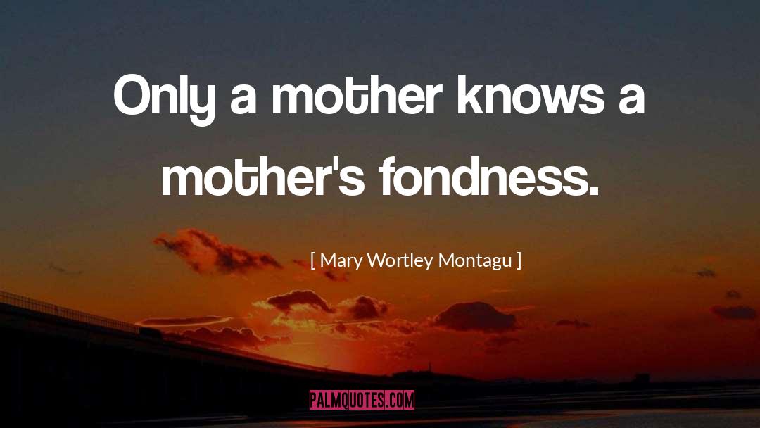 Fondness quotes by Mary Wortley Montagu