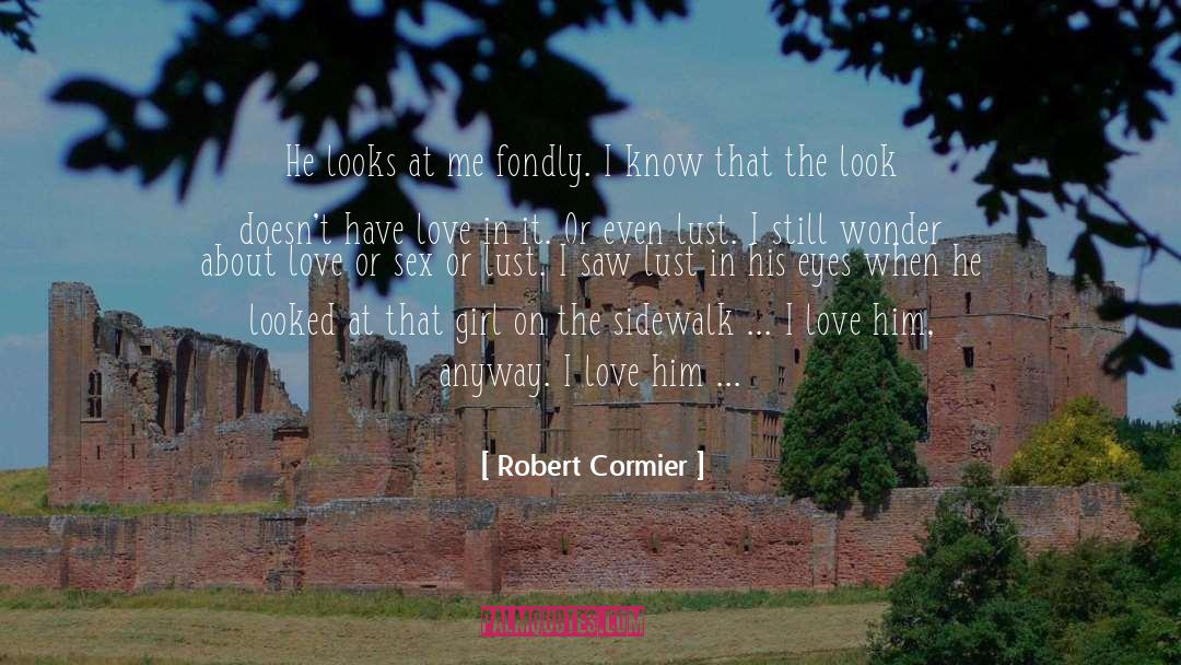 Fondness quotes by Robert Cormier