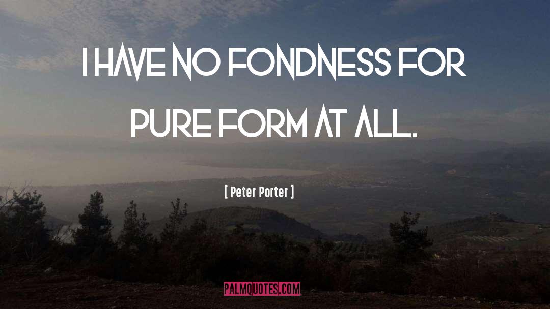 Fondness quotes by Peter Porter