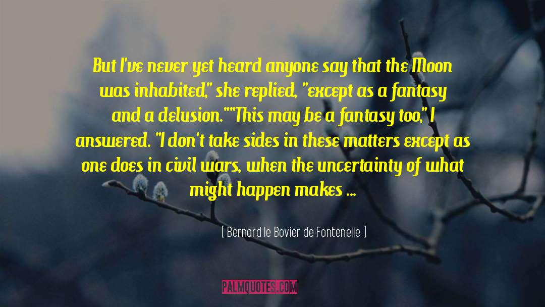 Fontenelle quotes by Bernard Le Bovier De Fontenelle