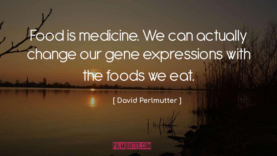 Food Is Medicine quotes by David Perlmutter