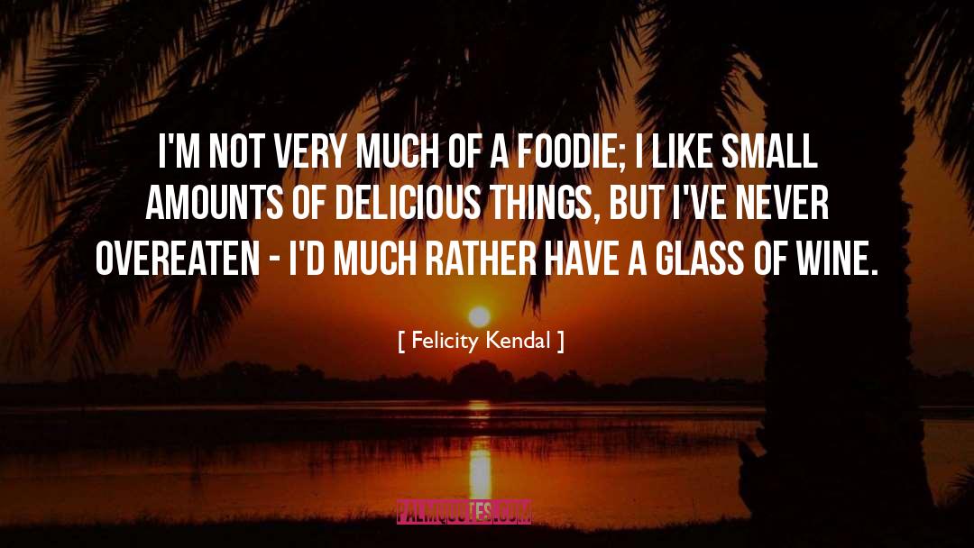 Foodie quotes by Felicity Kendal