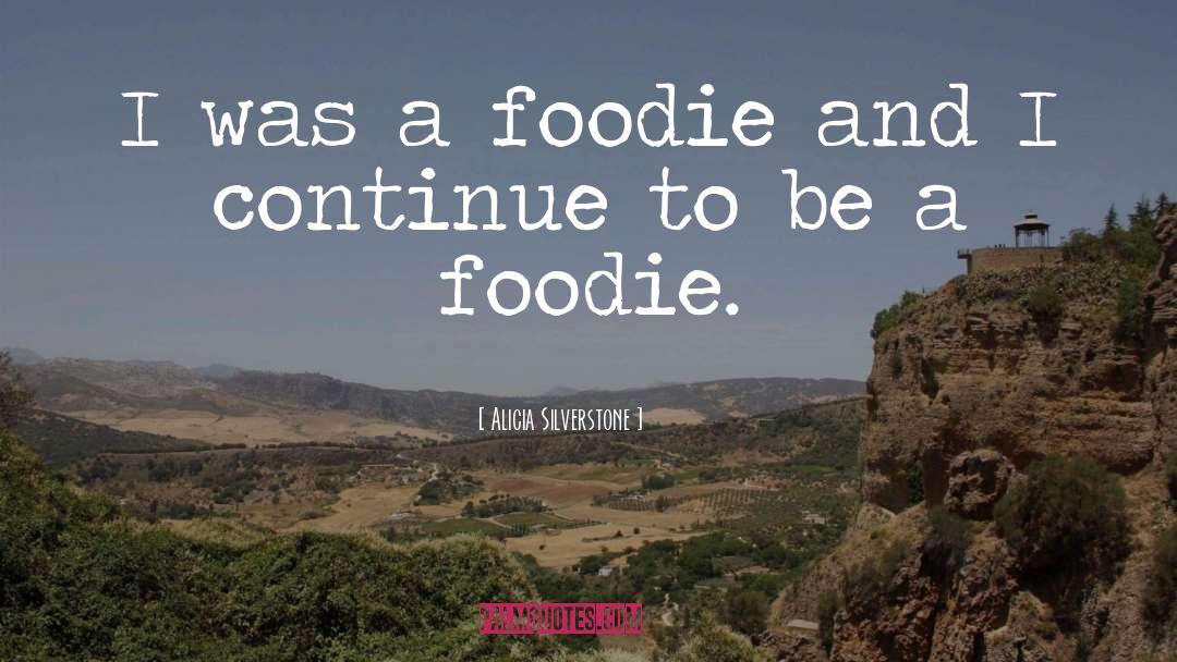 Foodie quotes by Alicia Silverstone