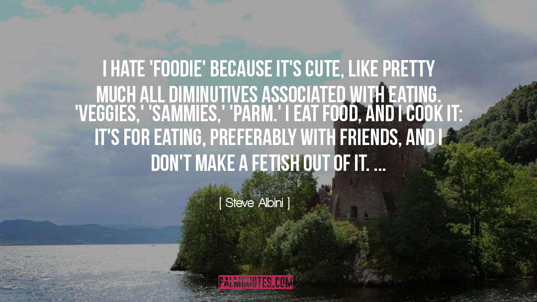 Foodie quotes by Steve Albini