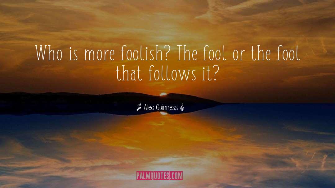 Fool Foolish quotes by Alec Guinness