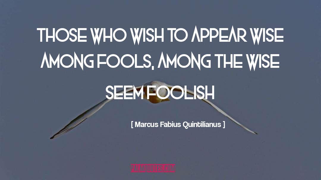 Fool Foolish quotes by Marcus Fabius Quintilianus