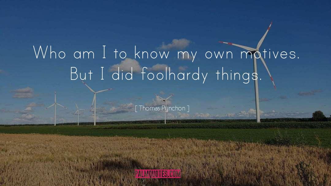 Foolhardy quotes by Thomas Pynchon