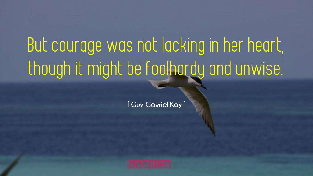 Foolhardy quotes by Guy Gavriel Kay