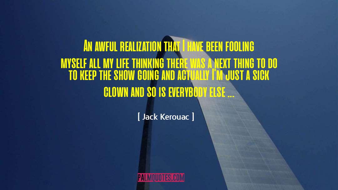 Fooling Yourself quotes by Jack Kerouac