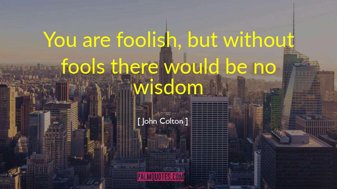 Foolish Accidents quotes by John Colton