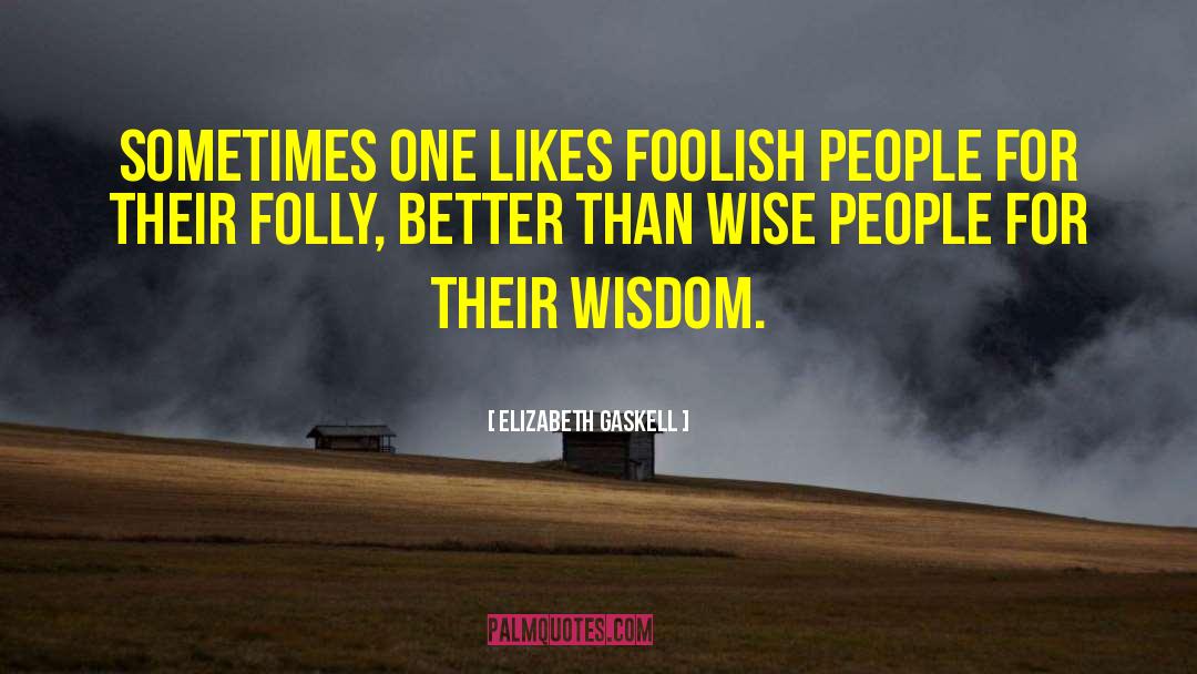 Foolish People quotes by Elizabeth Gaskell