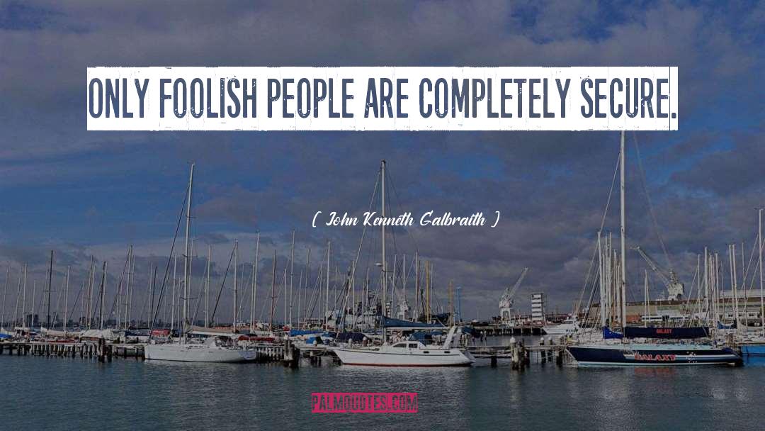 Foolish People quotes by John Kenneth Galbraith